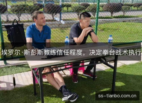 埃罗尔·斯彭斯教练信任程度,决定拳台战术执行 埃罗尔·斯彭斯教练信任程度,决定拳台战术执行